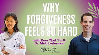 Why Forgiveness Feels So Hard with Raw Chef Yin & Dr. Matt Lederman