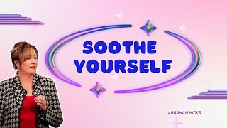 Abraham Hicks 2023 - Soothe Yourself