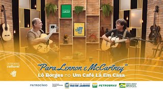 Video thumbnail of "“Para Lennon e McCartney” | Lô Borges no Um Café Lá Em Casa"