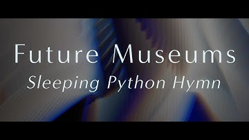 Future Museums - Sleeping Python Hymn (Official Video)