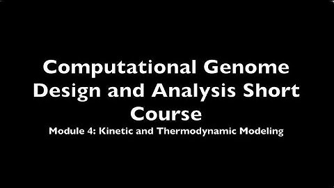 Computational Genome Design and Analysis Short Course. Module 4: Kinetic and Thermodynamic Modeling