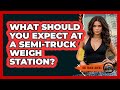 What Should You Expect At A Semi-truck Weigh Station? - Big Truck Lovers