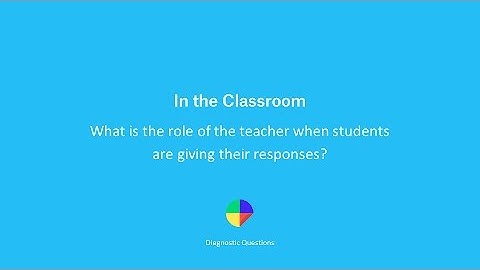 What is the role of the Teacher? - Diagnostic Questions in the Classroom