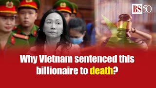 Why Vietnam sentenced this billionaire to death?