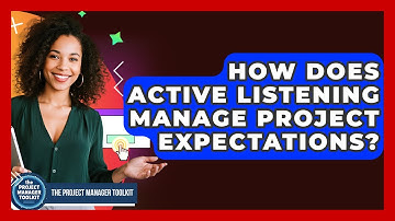 How Does Active Listening Manage Project Expectations? - The Project Manager Toolkit