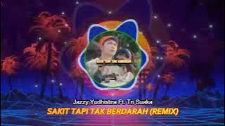 SAKIT TAPI TAK BERDARAH - Jazzy Yudhistira Ft. Tri Suaka (Remix)