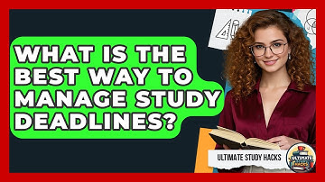 What Is The Best Way To Manage Study Deadlines? - Ultimate Study Hacks