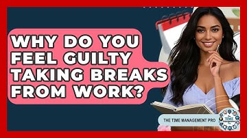 Why Do You Feel Guilty Taking Breaks From Work? - The Time Management Pro