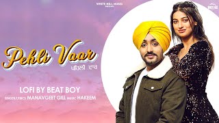 Manavgeet Gill | Pehli Vaar (Lofi) | Beat Boy | New Punjabi Songs 2022 | Latest Punjabi Songs