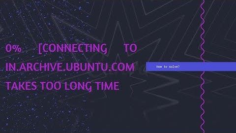 0% [Connecting to in.archive.ubuntu.com takes too long time - New