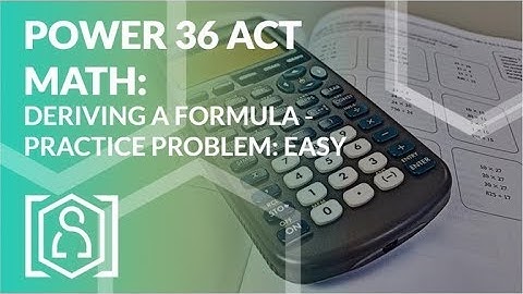Power 36 ACT Math - Deriving a Formula Practice Problem: Easy