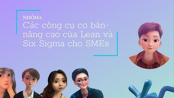 NHÓM 6 - CL002 | CÁC CÔNG CỤ CƠ BẢN - NÂNG CAO CỦA LEAN VÀ SIX SIGMA CHO SMEs