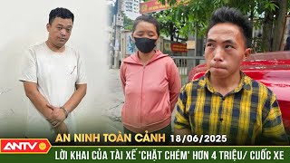Tài xế 'chém' 4,2 triệu/ cuốc xe đối diện hình phạt nào? | An ninh toàn cảnh ngày 18/6 | ANTV