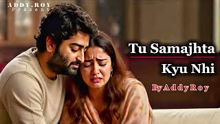 Tu Samajhta Kyu Nahi Addy Roy Emotional Hindi Sad Song New Song 2026 Arijit Singh Vibe