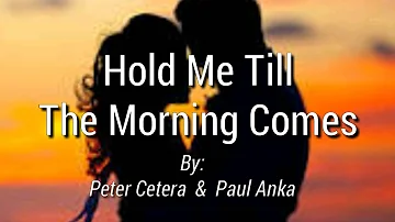 HOLD ME TILL THE MORNING COMES (Lyrics)=Peter Cetera & Paul Anka