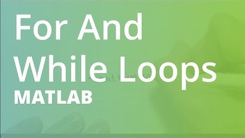 MATLAB: For And While Loops