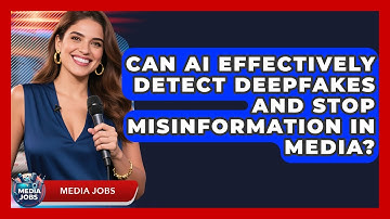 Can AI Effectively Detect Deepfakes And Stop Misinformation In Media? - Media Jobs