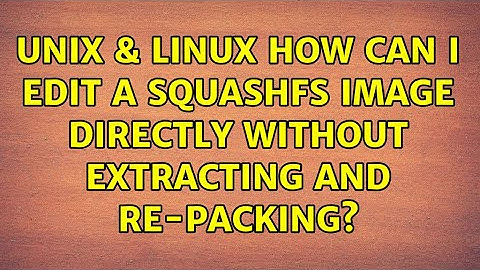 Unix & Linux: How can I edit a squashfs image directly without extracting and re-packing?
