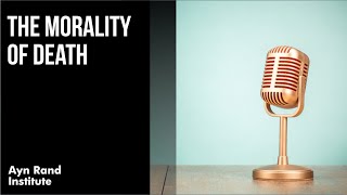 "The Morality of Death" by Onkar Ghate