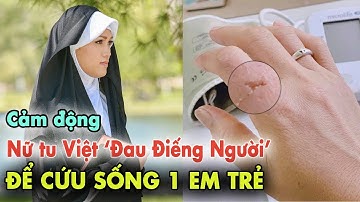 1 Nữ Tu Việt "Chịu Đ.AU ĐIẾNG NGƯỜI" để C.ứu Sống 1 E.m Trẻ, Chuyện Tông Đồ Anh Giáo Dân