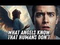 WHAT ANGELS KNOW THAT HUMANS DON’T