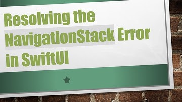 Resolving the NavigationStack Error in SwiftUI