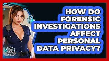 How Do Forensic Investigations Affect Personal Data Privacy? - SecurityFirstCorp.com