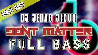 DJ JEDAG JEDUG VIRAL TIK TOK TERBARU DONT MATTER REFF NYA MANTUL BANGET FULL BASS 2021