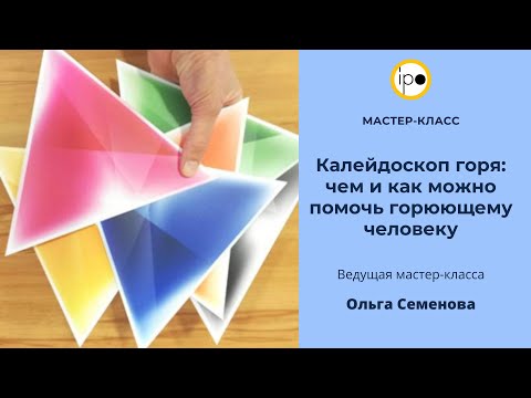 Мастер-класс "Калейдоскоп горя: чем и как можно помочь горюющему человеку"