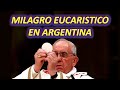 ¡Milagro Eucarístico en Argentina! ¡Papa Francisco es Testigo de impresionante Milagro!