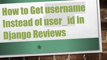 How to Get username Instead of user_id in Django Reviews