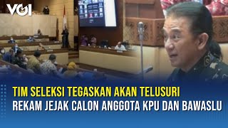 Tim Seleksi Tegaskan akan Telusuri Rekam Jejak Calon Anggota KPU dan Bawaslu screenshot 1