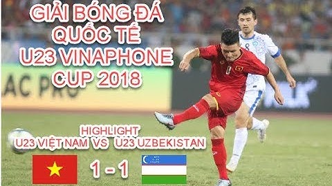 U23 Việt Nam vs U23 Uzbekistan, Phan Văn Đức ghi bàn, U23 quốc tế 2018, video highlight