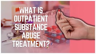 What Is  Outpatient Substance Abuse Treatment?