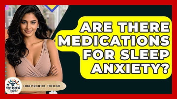 Are There Medications For Sleep Anxiety? - High School Toolkit