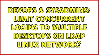 Famous DevOps & SysAdmins: Limit concurrent logins to multiple desktops on LDAP Linux network? Profile