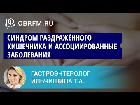 Гастроэнтеролог Ильчишина Т.А.: Синдром раздражённого кишечника и ассоциированные заболевания