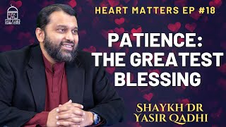 Patience: The Greatest Blessing | Heart Matters EP #18 | Shaykh Dr. Yasir Qadhi