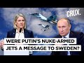 Russian Jets That Flew Over Sweden Were Nuclear-Armed Say Reports l Putin’s Intimidation Tactic?