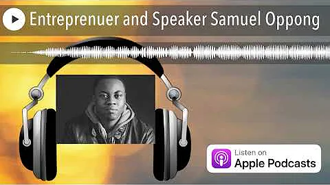 Entreprenuer and Speaker Samuel Oppong