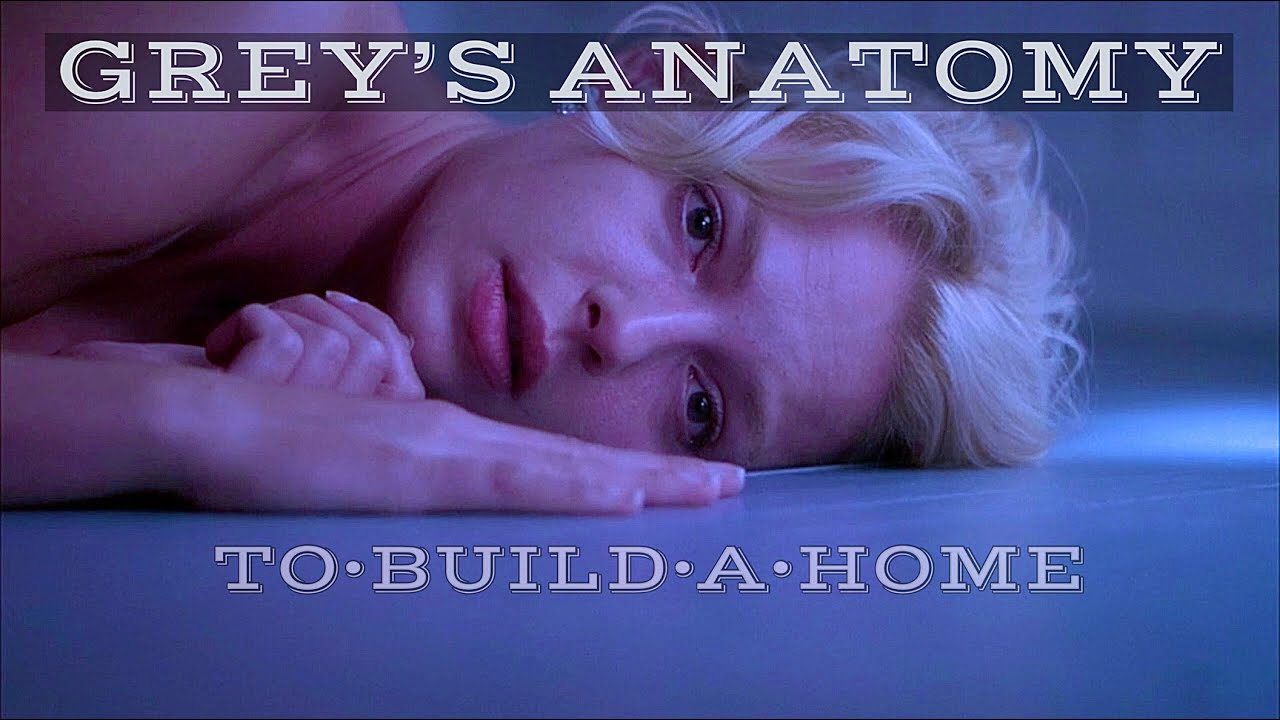 Grey's Anatomy (edit) || To Build A Home.