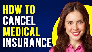 How to Cancel Medical Insurance (What You Need to Know)