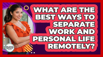 What Are The Best Ways To Separate Work And Personal Life Remotely? - Midlife Reset Coach