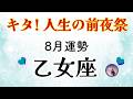 乙女座8月は感激!待ってました、人生の前夜祭!大丈夫、特別な流れです。