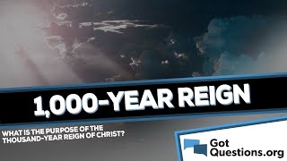 What is the purpose of the thousand year reign of Christ?  |  GotQuestions org