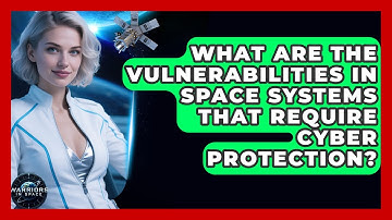 What Are the Vulnerabilities in Space Systems That Require Cyber Protection? - Warriors In Space
