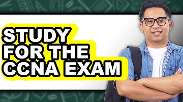 How to Study for the Ccna Exam - Easy Guide