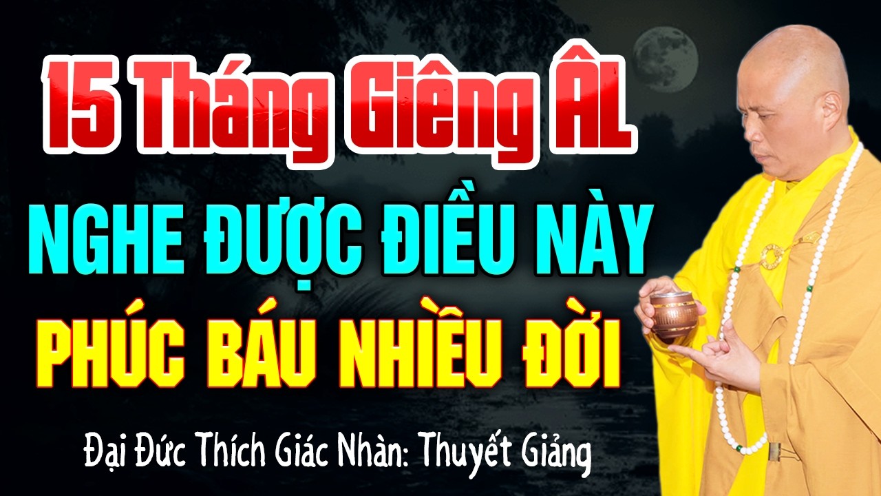15 Tháng Giêng ÂL – Nghe Được Điều Này Là Phúc Báu Nhiều Đời | Thầy Thích Giác Nhàn