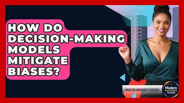 How Do Decision-making Models Mitigate Biases? - Modern Manager Toolbox
