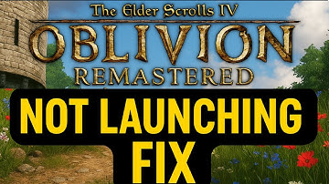 How To Fix The Elder Scrolls IV Oblivion Remastered Not Launching Won